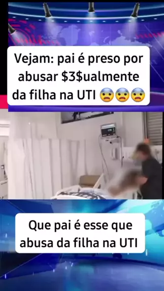 vídeo do pai abusando da filha na uti | Discover